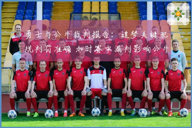 勇士与公牛裁判报告：追梦关键犯规判罚准确 加时赛中漏判影响公牛表现