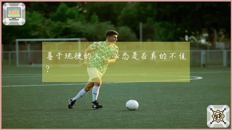 善于玩梗的人，心态是否真的不佳？