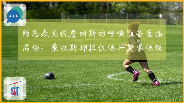 约恩森无视詹姆斯的呼唤准备直接离场，桑切斯却拦住他并要求他致谢