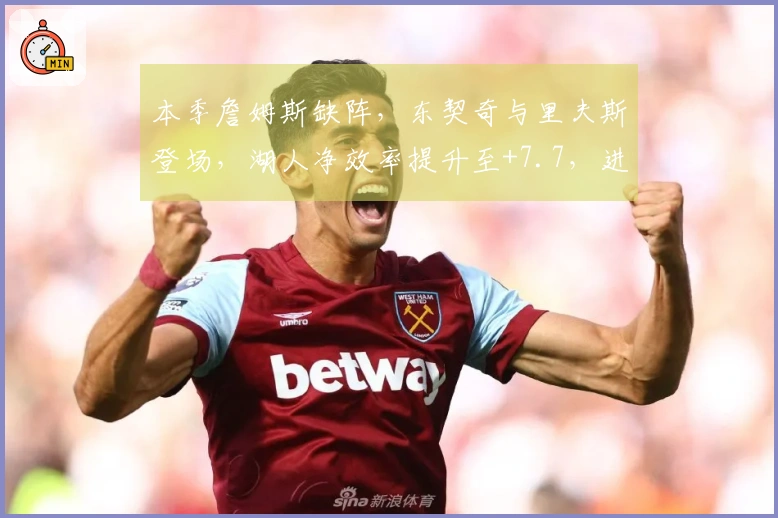 本季詹姆斯缺阵，东契奇与里夫斯登场，湖人净效率提升至+7.7，进攻效率达119.6