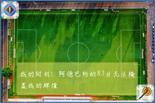 我的时刻：阿德巴约的83分无法掩盖我的辉煌
