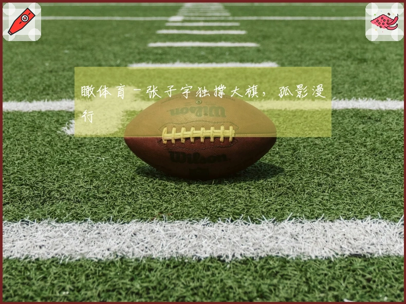 瞰体育 - 张子宇独撑大旗，孤影漫行