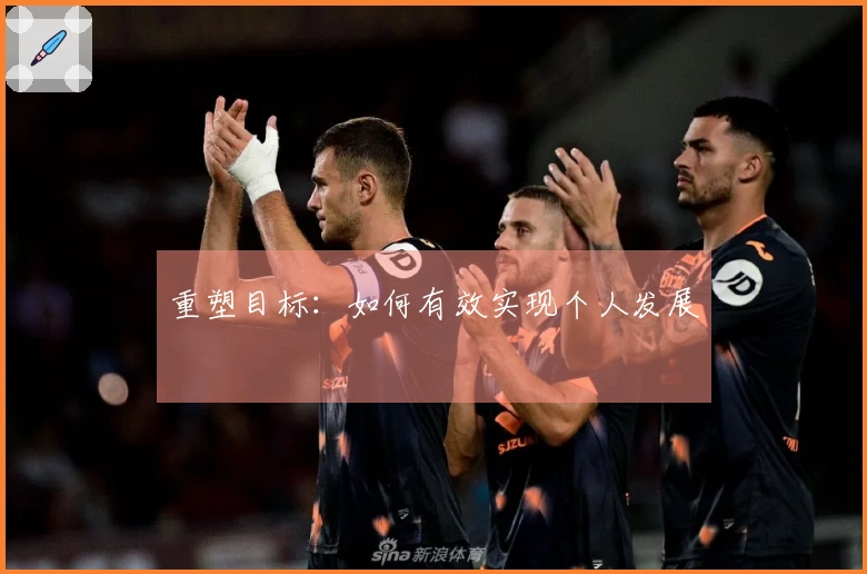 重塑目标：如何有效实现个人发展